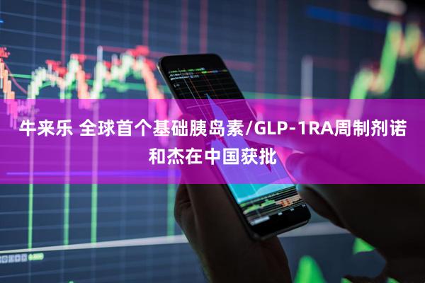 牛来乐 全球首个基础胰岛素/GLP-1RA周制剂诺和杰在中国获批